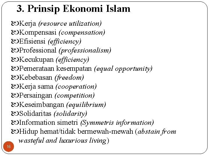  3. Prinsip Ekonomi Islam Kerja (resource utilization) Kompensasi (compensation) Efisiensi (efficiency) Professional (professionalism)