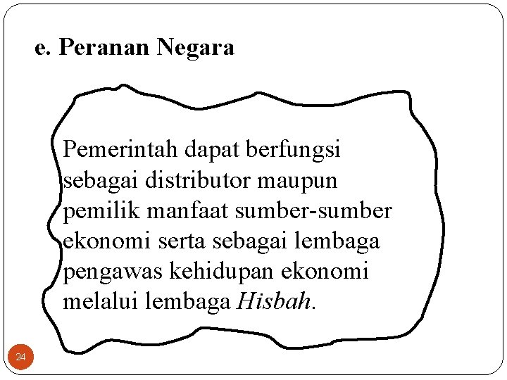 e. Peranan Negara Pemerintah dapat berfungsi sebagai distributor maupun pemilik manfaat sumber-sumber ekonomi serta