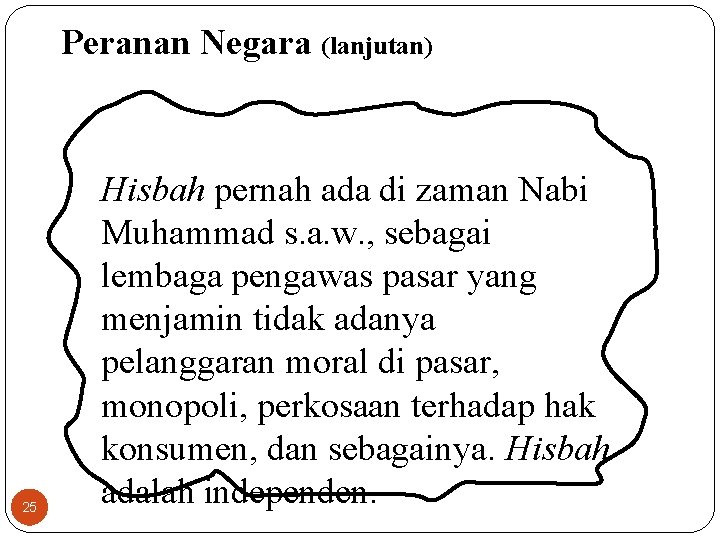 Peranan Negara (lanjutan) 25 Hisbah pernah ada di zaman Nabi Muhammad s. a. w.