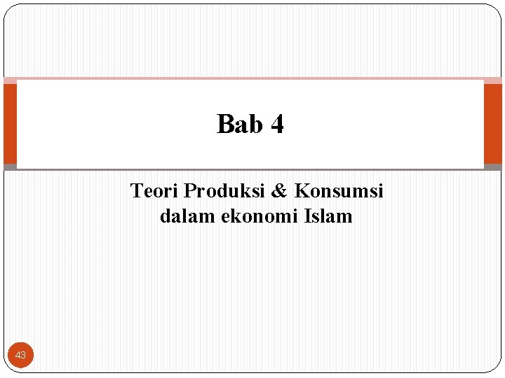 Bab 4 Teori Produksi & Konsumsi dalam ekonomi Islam 43 