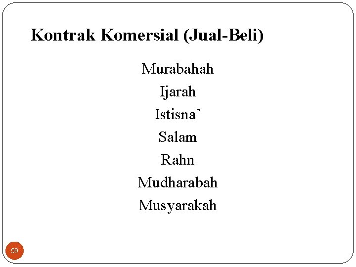 Kontrak Komersial (Jual-Beli) Murabahah Ijarah Istisna’ Salam Rahn Mudharabah Musyarakah 59 