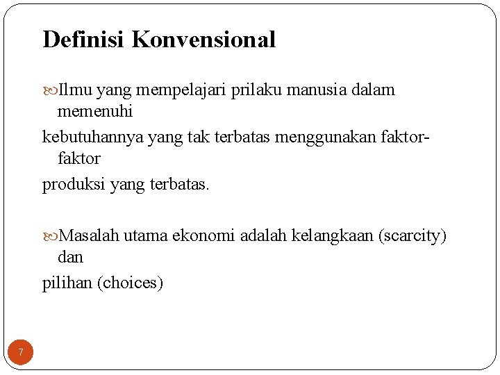 Definisi Konvensional Ilmu yang mempelajari prilaku manusia dalam memenuhi kebutuhannya yang tak terbatas menggunakan