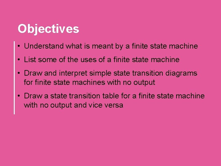 Objectives • Understand what is meant by a finite state machine • List some