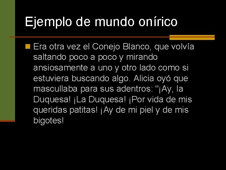 Ejemplo de mundo onírico n Era otra vez el Conejo Blanco, que volvía saltando Ejemplo de mundo onírico n Era otra vez el Conejo Blanco, que volvía saltando