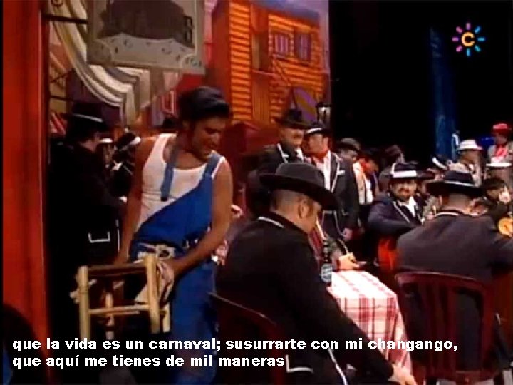 que la vida es un carnaval; susurrarte con mi changango, que aquí me tienes