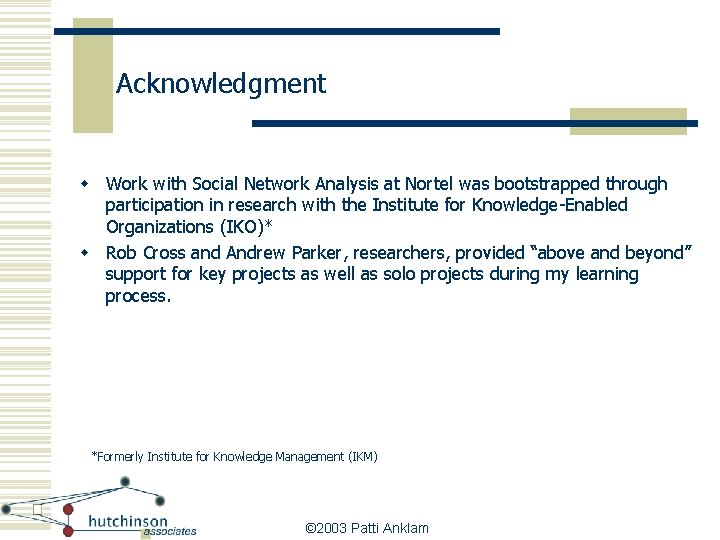 Acknowledgment w Work with Social Network Analysis at Nortel was bootstrapped through participation in