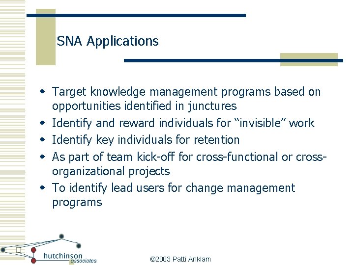 SNA Applications w Target knowledge management programs based on opportunities identified in junctures w