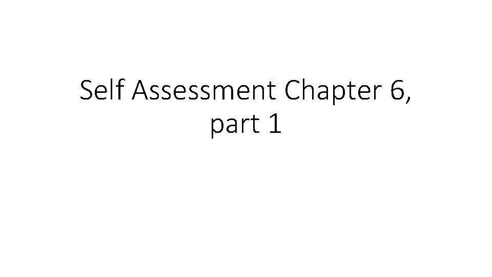 Self Assessment Chapter 6, part 1 