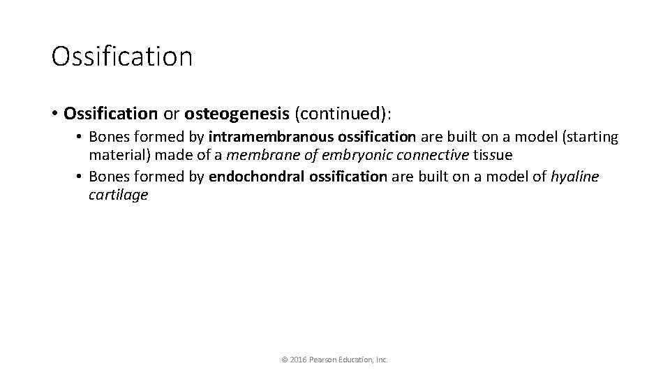 Ossification • Ossification or osteogenesis (continued): • Bones formed by intramembranous ossification are built