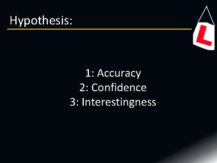 Hypothesis: 1: Accuracy 2: Confidence 3: Interestingness Hypothesis: 1: Accuracy 2: Confidence 3: Interestingness