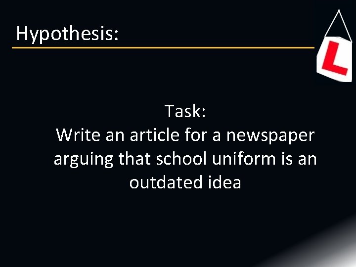Hypothesis: Task: Write an article for a newspaper arguing that school uniform is an Hypothesis: Task: Write an article for a newspaper arguing that school uniform is an