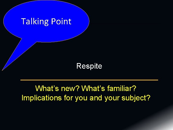 Talking Point Respite What’s new? What’s familiar? Implications for you and your subject? Talking Point Respite What’s new? What’s familiar? Implications for you and your subject?