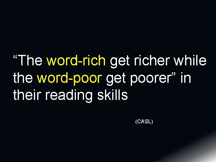 “The word-rich get richer while the word-poor get poorer” in their reading skills (CASL) “The word-rich get richer while the word-poor get poorer” in their reading skills (CASL)