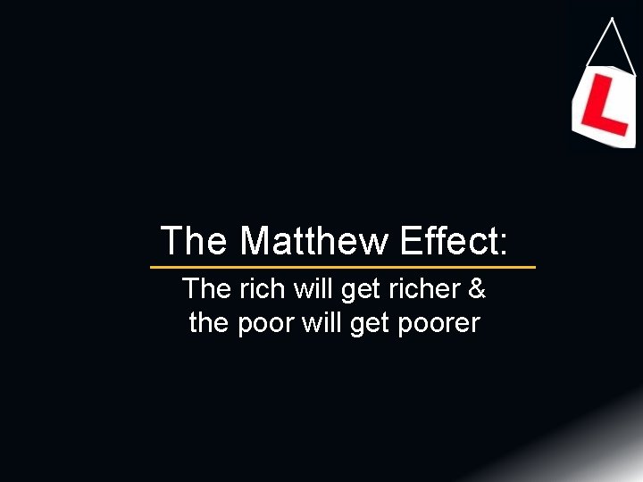 The Matthew Effect: The rich will get richer & the poor will get poorer The Matthew Effect: The rich will get richer & the poor will get poorer