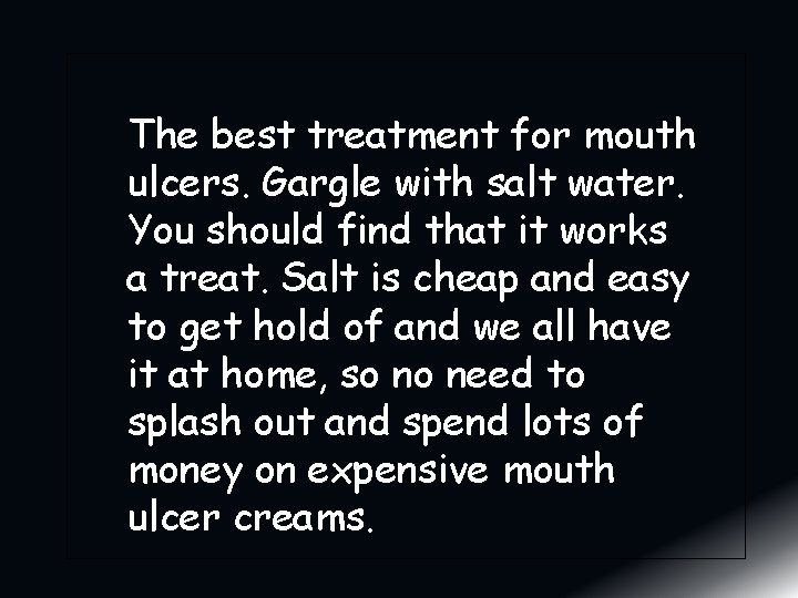 The best treatment for mouth ulcers. Gargle with salt water. You should find that The best treatment for mouth ulcers. Gargle with salt water. You should find that