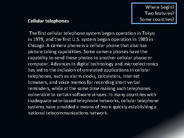 Cellular telephones Where begin? Two features? Some countries? The first cellular telephone system began Cellular telephones Where begin? Two features? Some countries? The first cellular telephone system began