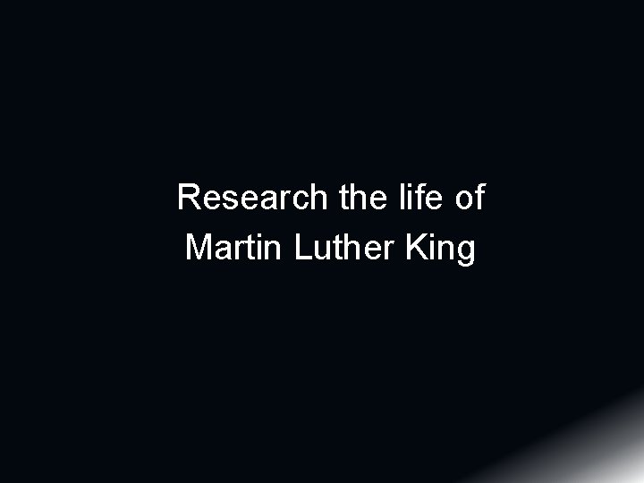 Research the life of Martin Luther King Research the life of Martin Luther King