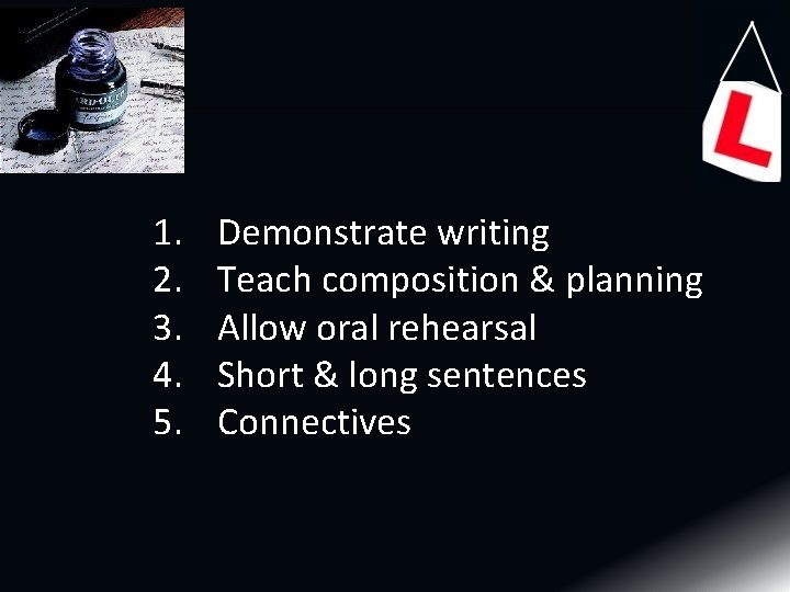 1. 2. 3. 4. 5. Demonstrate writing Teach composition & planning Allow oral rehearsal 1. 2. 3. 4. 5. Demonstrate writing Teach composition & planning Allow oral rehearsal