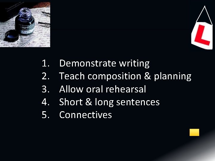 1. 2. 3. 4. 5. Demonstrate writing Teach composition & planning Allow oral rehearsal 1. 2. 3. 4. 5. Demonstrate writing Teach composition & planning Allow oral rehearsal