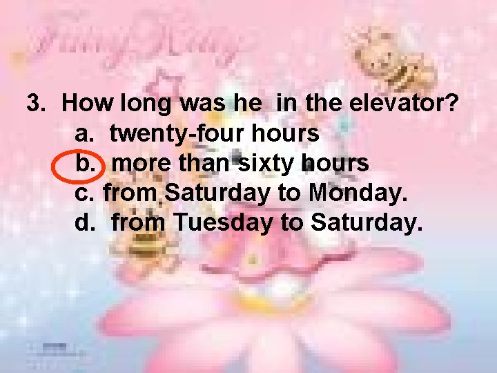 3. How long was he in the elevator? a. twenty-four hours b. more than