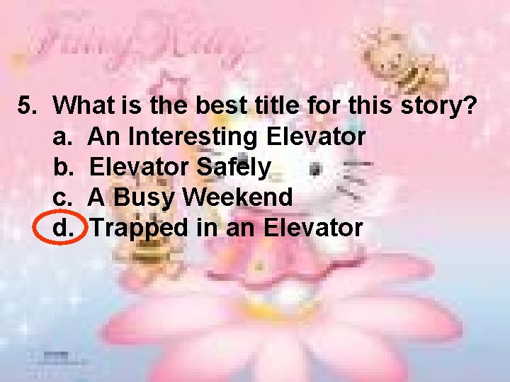 5. What is the best title for this story? a. An Interesting Elevator b.