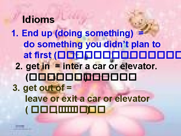 Idioms 1. End up (doing something) = do something you didn’t plan to at