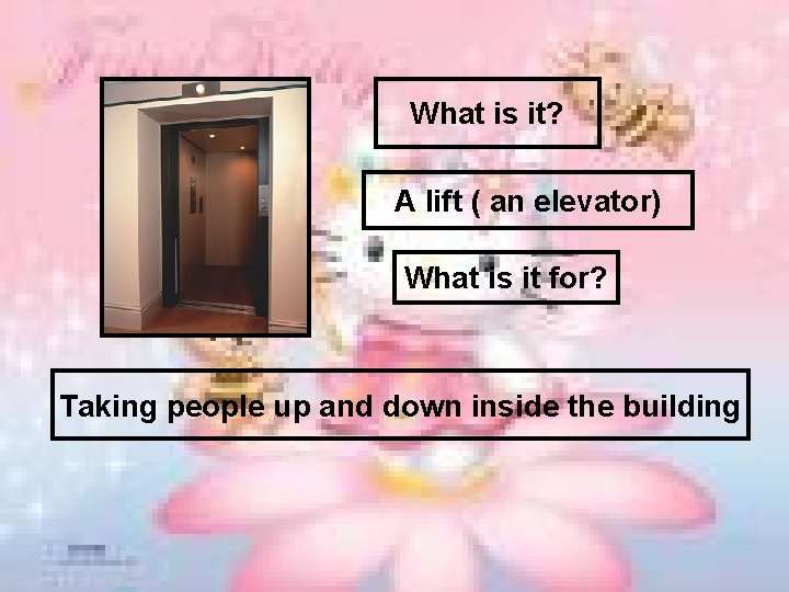 What is it? A lift ( an elevator) What is it for? Taking people