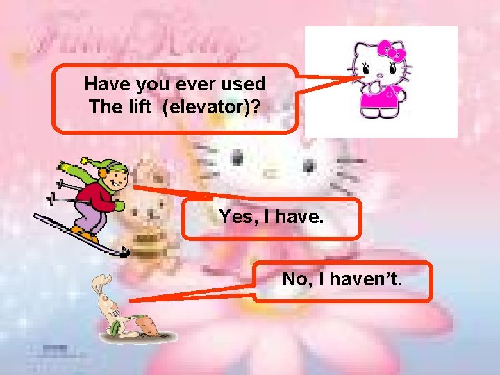 Have you ever used The lift (elevator)? Yes, I have. No, I haven’t. 