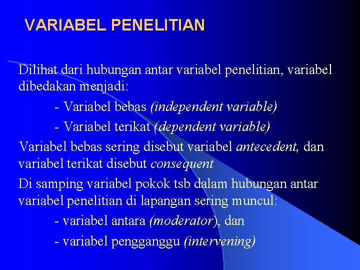 VARIABEL PENELITIAN Dilihat dari hubungan antar variabel penelitian, variabel dibedakan menjadi: - Variabel bebas