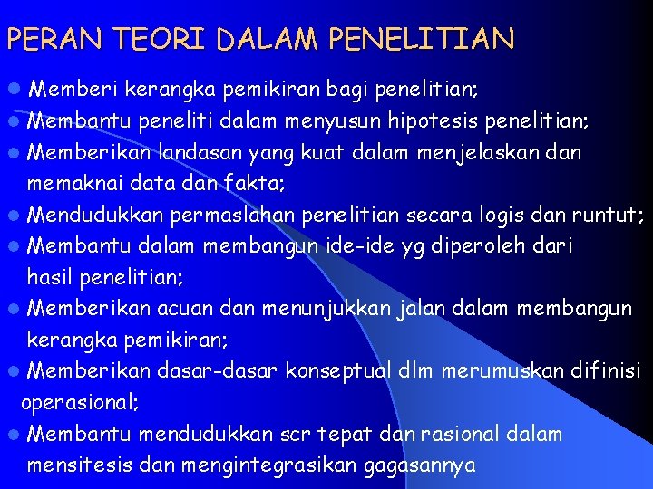 PERAN TEORI DALAM PENELITIAN l Memberi kerangka pemikiran bagi penelitian; Membantu peneliti dalam menyusun