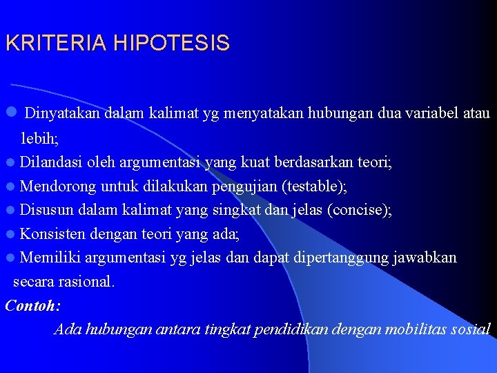 KRITERIA HIPOTESIS l Dinyatakan dalam kalimat yg menyatakan hubungan dua variabel atau lebih; l