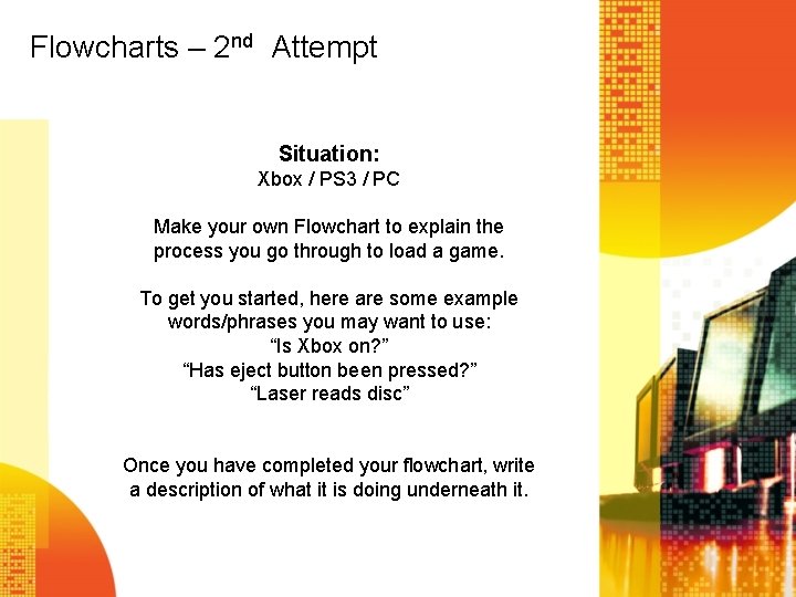 Flowcharts – 2 nd Attempt Situation: Xbox / PS 3 / PC Make your