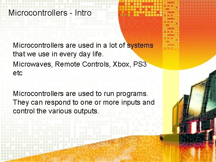 Microcontrollers - Intro Microcontrollers are used in a lot of systems that we use