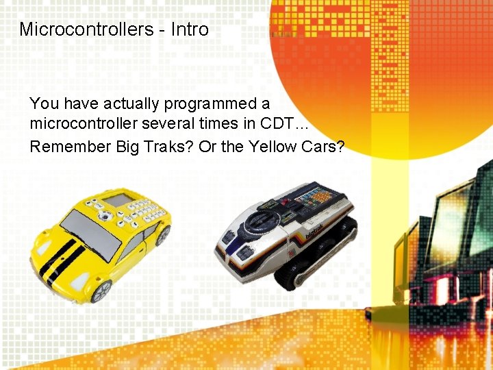 Microcontrollers - Intro You have actually programmed a microcontroller several times in CDT… Remember