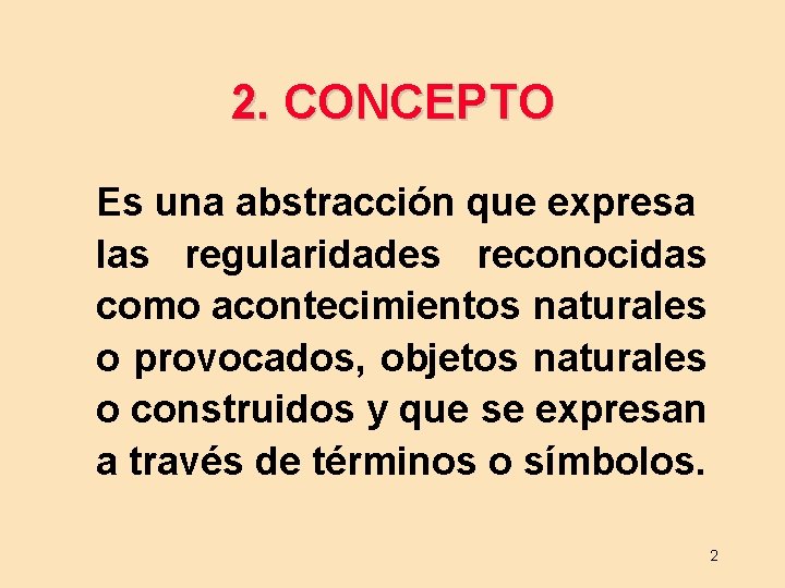 2. CONCEPTO Es una abstracción que expresa las regularidades reconocidas como acontecimientos naturales o