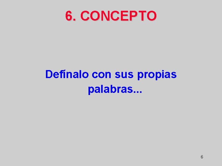 6. CONCEPTO Defínalo con sus propias palabras. . . 6 