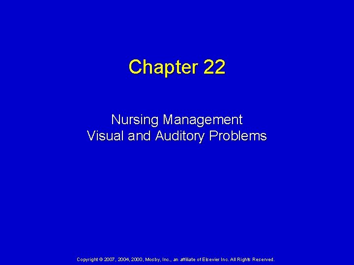 Chapter 22 Nursing Management Visual and Auditory Problems Copyright © 2007, 2004, 2000, Mosby,