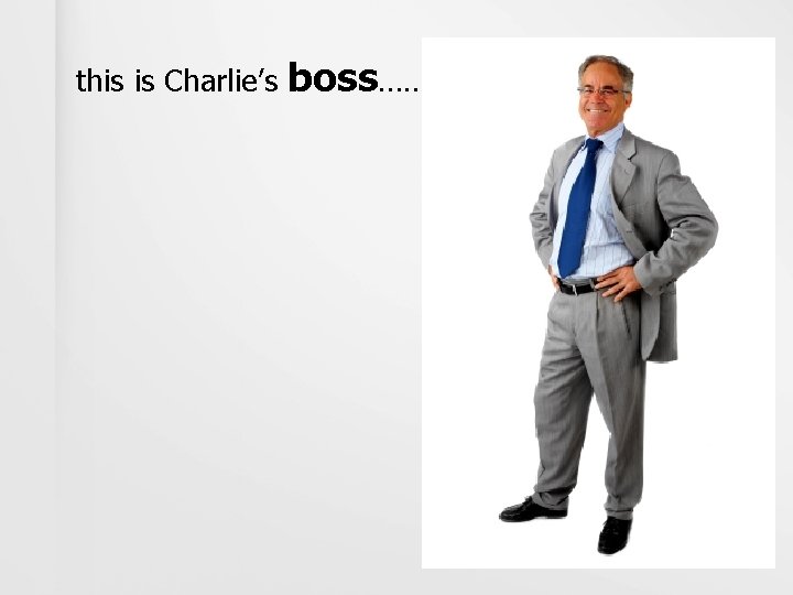 this is Charlie’s boss……. . 
