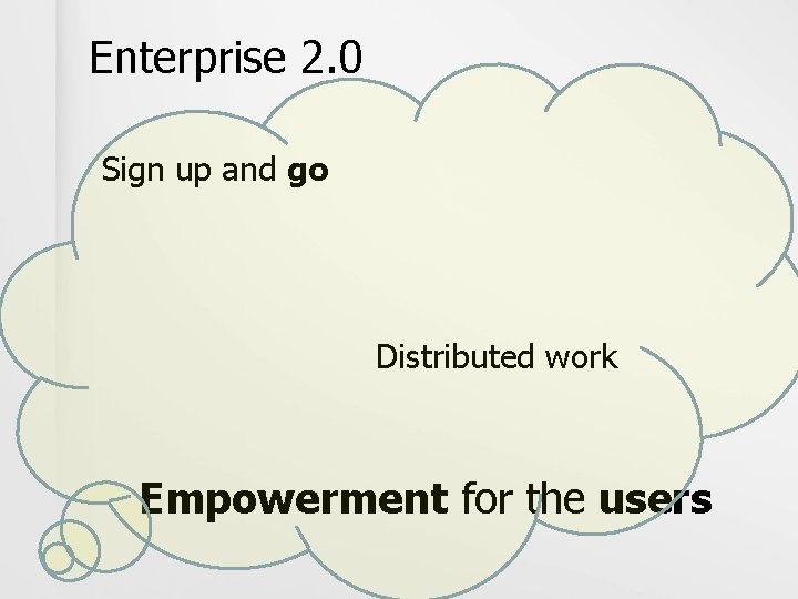 Enterprise 2. 0 Sign up and go Distributed work Empowerment for the users 