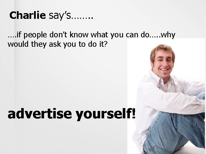 Charlie say’s……. . …. if people don’t know what you can do…. . why
