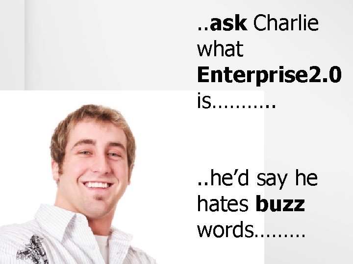 . . ask Charlie what Enterprise 2. 0 is………. . he’d say he hates