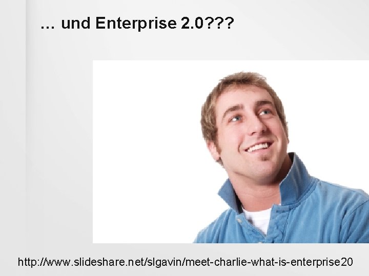 … und Enterprise 2. 0? ? ? http: //www. slideshare. net/slgavin/meet-charlie-what-is-enterprise 20 