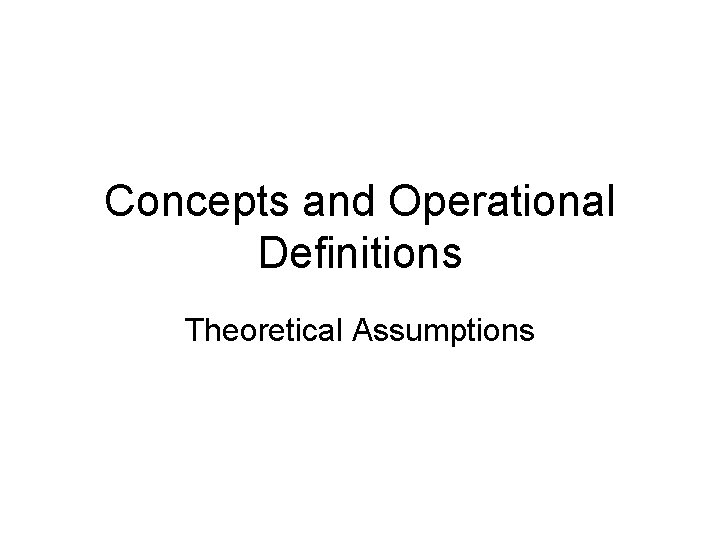 Concepts and Operational Definitions Theoretical Assumptions 