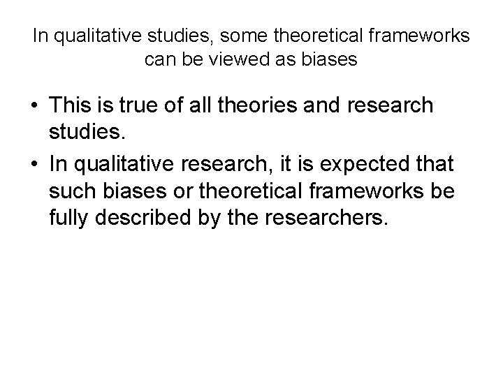 In qualitative studies, some theoretical frameworks can be viewed as biases • This is