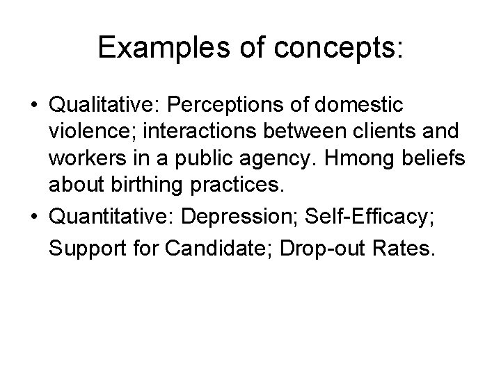 Examples of concepts: • Qualitative: Perceptions of domestic violence; interactions between clients and workers