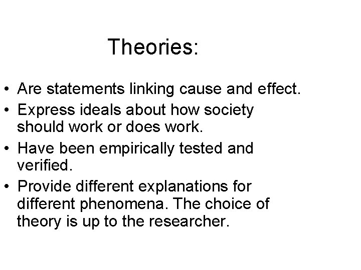 Theories: • Are statements linking cause and effect. • Express ideals about how society