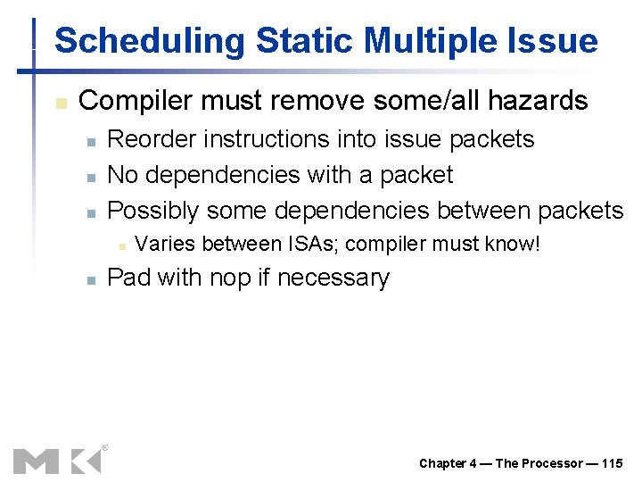 Scheduling Static Multiple Issue n Compiler must remove some/all hazards n n n Reorder Scheduling Static Multiple Issue n Compiler must remove some/all hazards n n n Reorder