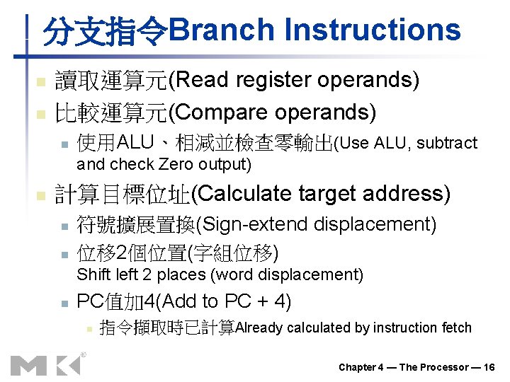 分支指令Branch Instructions n n 讀取運算元(Read register operands) 比較運算元(Compare operands) n 使用ALU、相減並檢查零輸出(Use ALU, subtract and 分支指令Branch Instructions n n 讀取運算元(Read register operands) 比較運算元(Compare operands) n 使用ALU、相減並檢查零輸出(Use ALU, subtract and