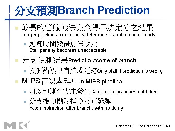 分支預測Branch Prediction n 較長的管線無法完全提早決定分之結果 Longer pipelines can’t readily determine branch outcome early n 延遲時間變得無法接受 分支預測Branch Prediction n 較長的管線無法完全提早決定分之結果 Longer pipelines can’t readily determine branch outcome early n 延遲時間變得無法接受
