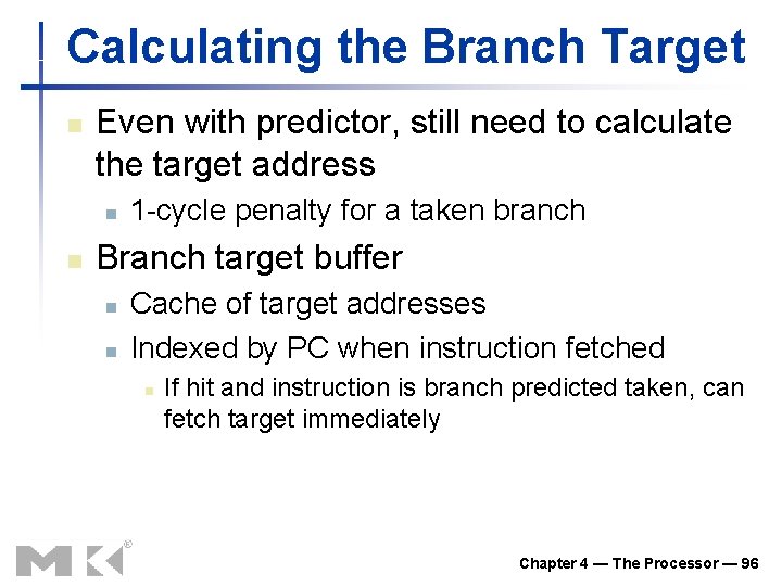 Calculating the Branch Target n Even with predictor, still need to calculate the target Calculating the Branch Target n Even with predictor, still need to calculate the target